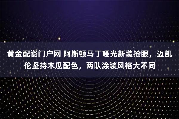 黄金配资门户网 阿斯顿马丁哑光新装抢眼，迈凯伦坚持木瓜配色，两队涂装风格大不同