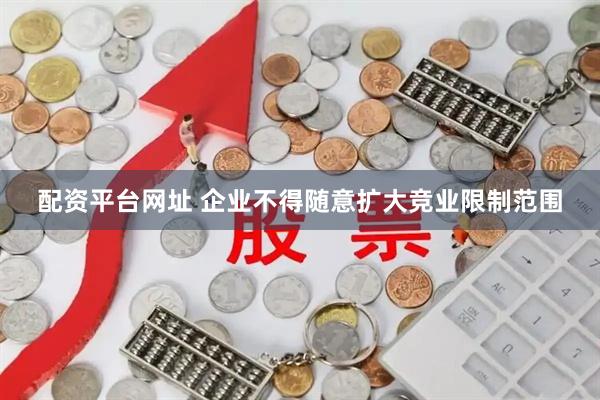 配资平台网址 企业不得随意扩大竞业限制范围